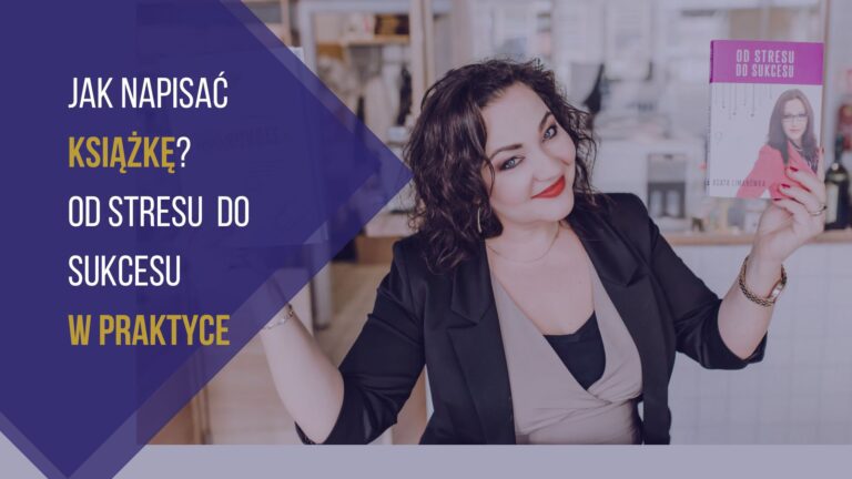JAK NAPISAĆ KSIĄŻKĘ? OD STRESU DO SUKCESU W PRAKTYCE.